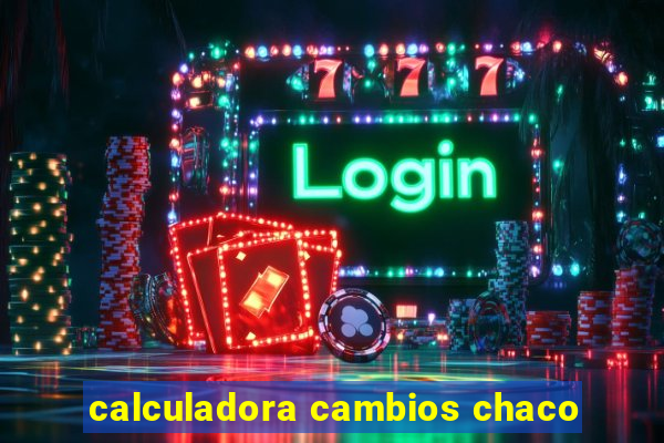 calculadora cambios chaco